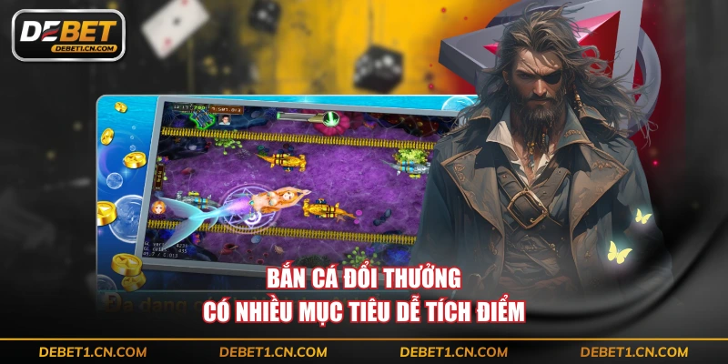 Bắn cá đổi thưởng có nhiều mục tiêu dễ tích điểm