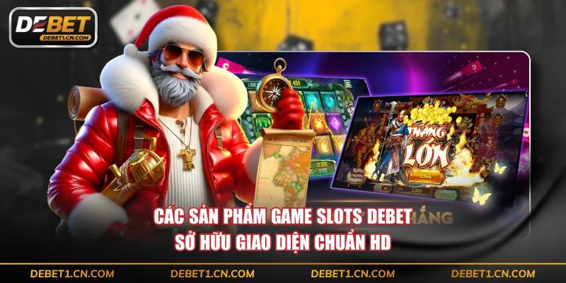 Các sản phẩm game slots DEBET sở hữu giao diện chuẩn HD