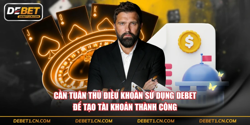 Cần tuân thủ điều khoản sử dụng DEBET để tạo tài khoản thành công