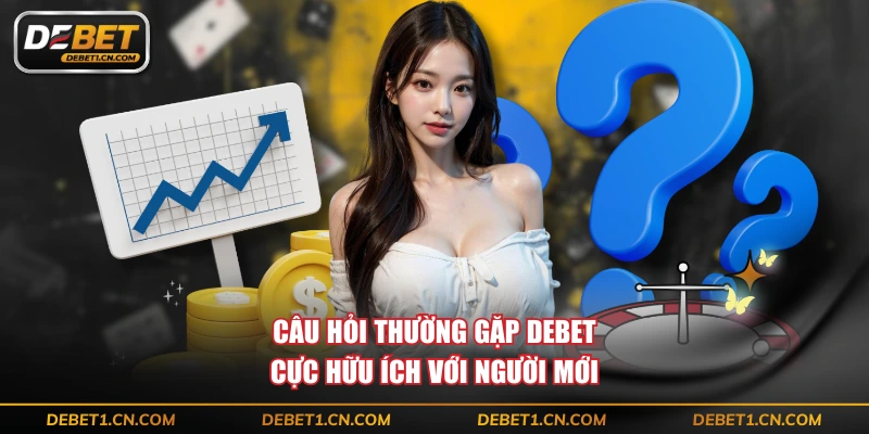 Câu hỏi thường gặp DEBET cực hữu ích với người mới
