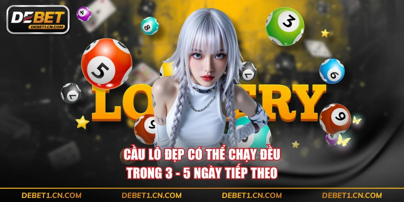 Cầu lô đẹp có thể chạy đều trong 3 - 5 ngày tiếp theo