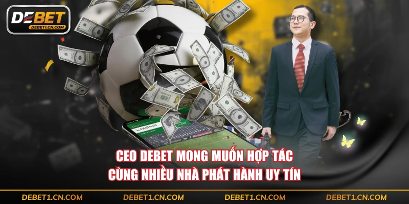 CEO DEBET mong muốn hợp tác cùng nhiều nhà phát hành uy tín