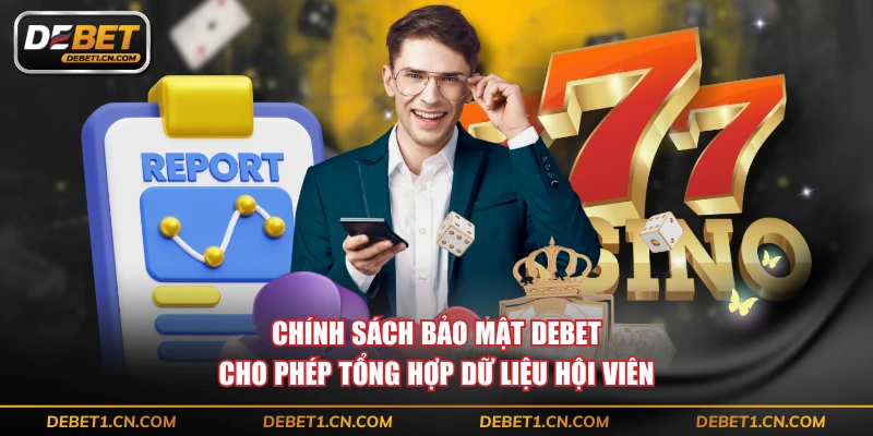 Chính sách bảo mật DEBET cho phép tổng hợp dữ liệu hội viên