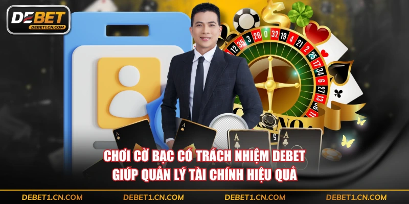 Chơi cờ bạc có trách nhiệm DEBET giúp quản lý tài chính hiệu quả