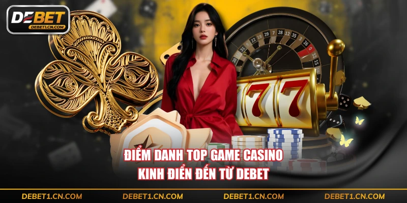 Điểm danh top game Casino kinh điển đến từ DEBET