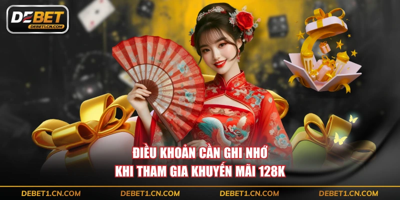 Điều khoản cần ghi nhớ khi tham gia khuyến mãi 128K 