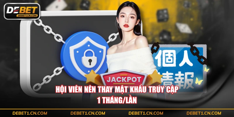 Hội viên nên thay mật khẩu truy cập 1 tháng/lần