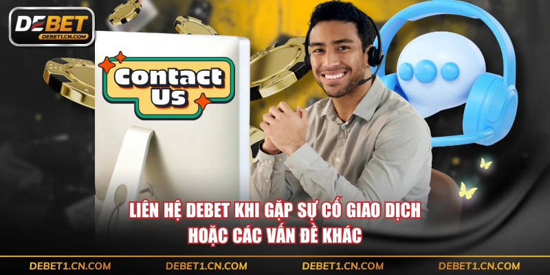 Liên hệ DEBET khi gặp sự cố giao dịch hoặc các vấn đề khác