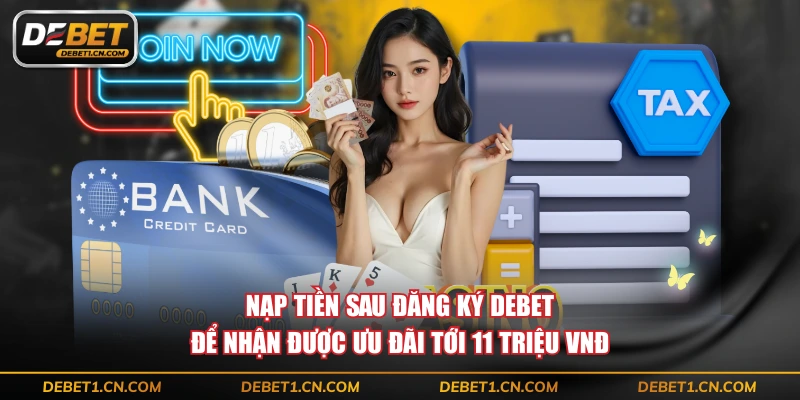 Nạp tiền sau đăng ký DEBET để nhận được ưu đãi tới 11 triệu VNĐ