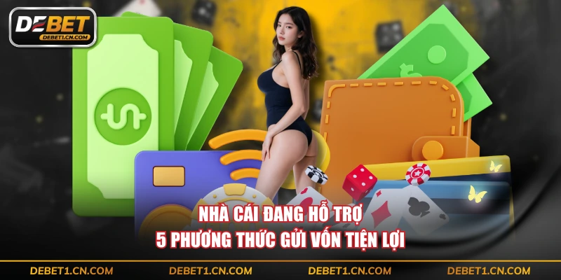 Nhà cái đang hỗ trợ 5 phương thức gửi vốn tiện lợi