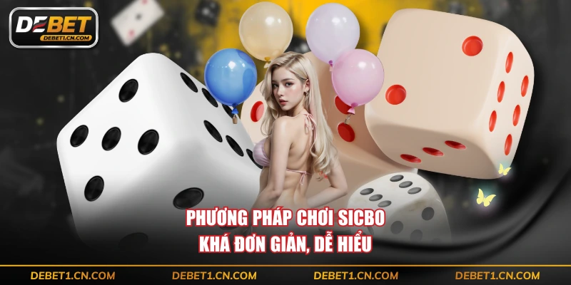 Phương pháp chơi Sicbo khá đơn giản, dễ hiểu