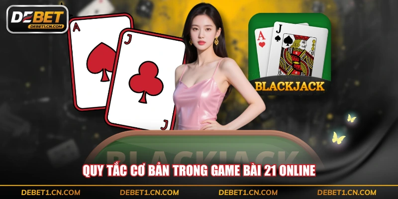 Quy tắc cơ bản trong game bài 21 online