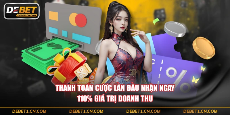 Thanh toán cược lần đầu nhận ngay 110% giá trị doanh thu