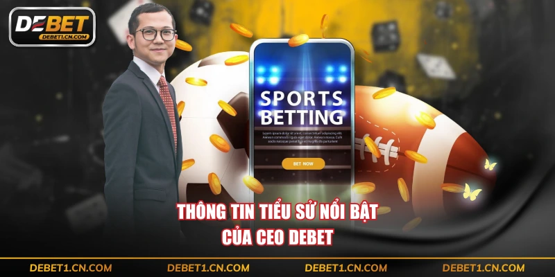 Thông tin tiểu sử nổi bật của CEO DEBET