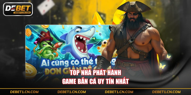 Top nhà phát hành game bắn cá uy tín nhất