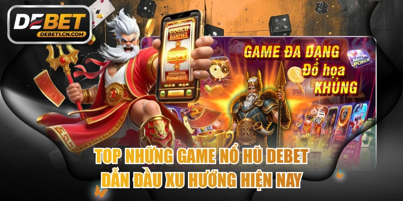 Top Những Game Nổ Hũ DEBET Dẫn Đầu Xu Hướng Hiện Nay